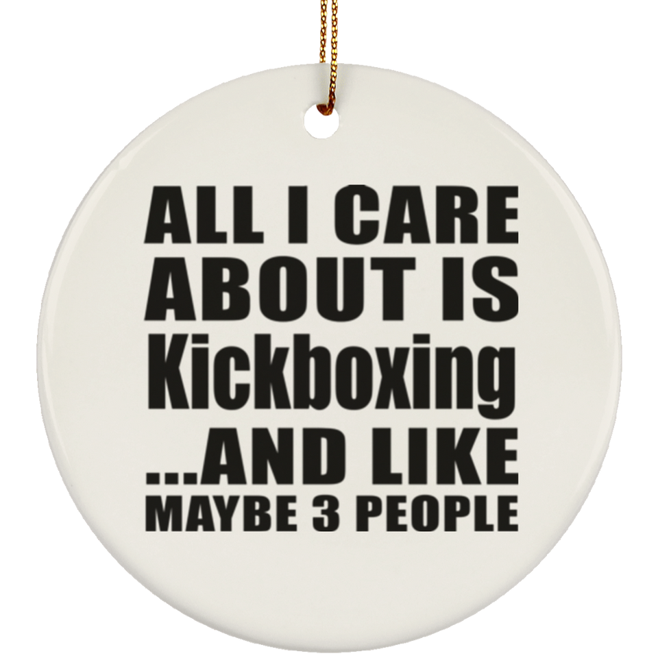 All I Care About Is Kickboxing - Circle Ornament