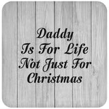 Daddy Is For Life Not Just For Christmas - Drink Coaster F
