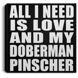 All I Need Is Love And My Doberman Pinscher - Canvas Square