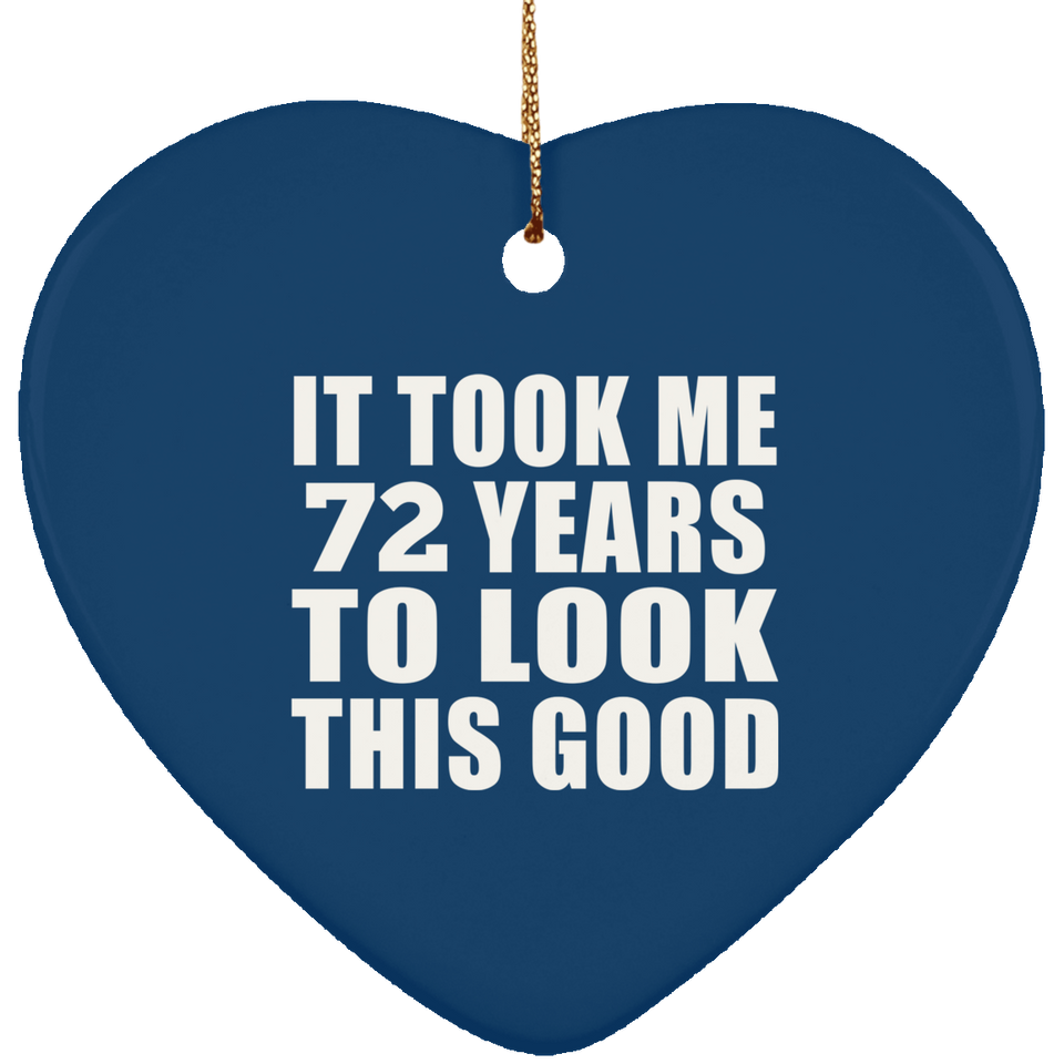 72nd Birthday Took Me 72 Years To Look This Good - Heart Ornament