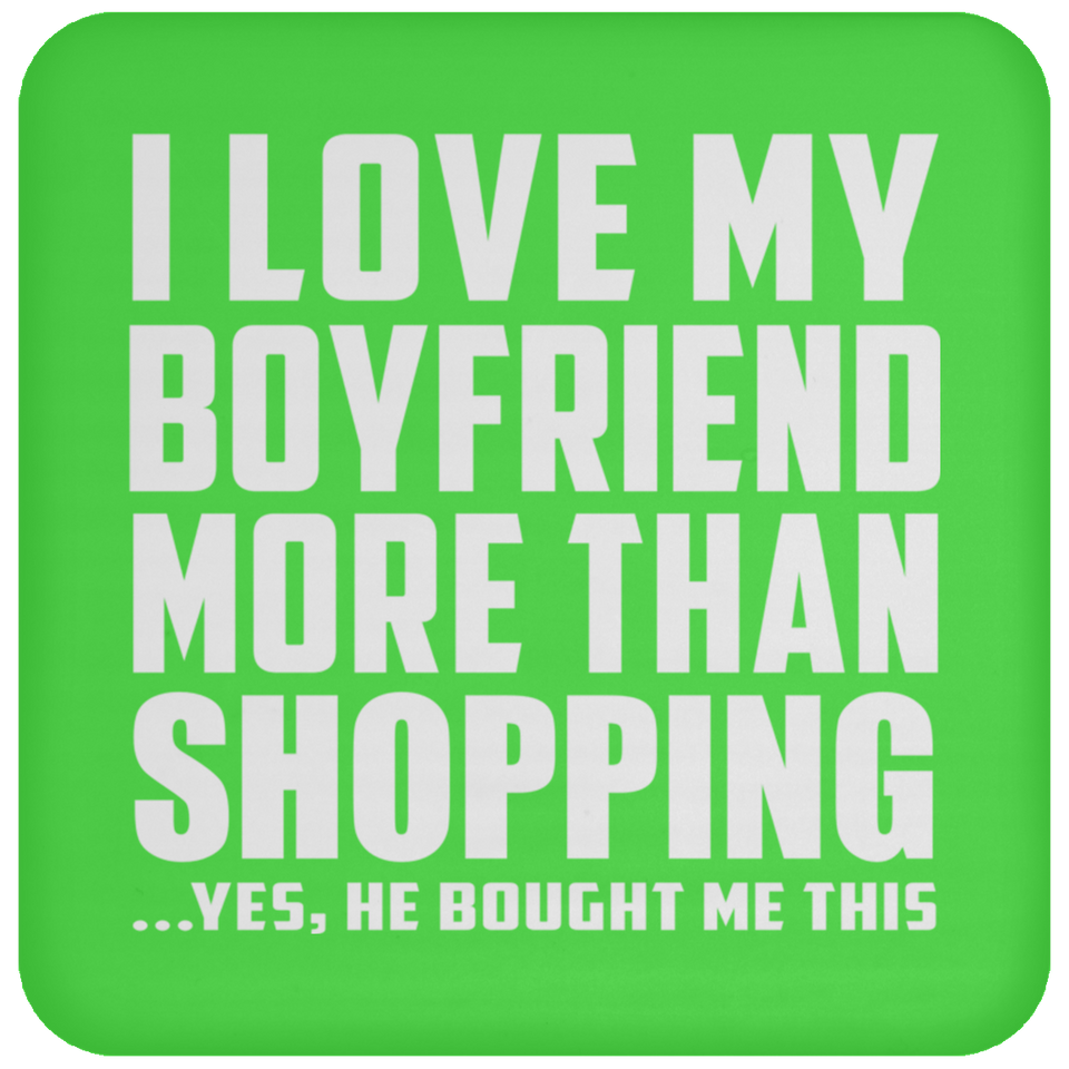 I Love My Boyfriend More Than Shopping - Drink Coaster