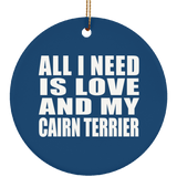 All I Need Is Love And My Cairn Terrier - Circle Ornament