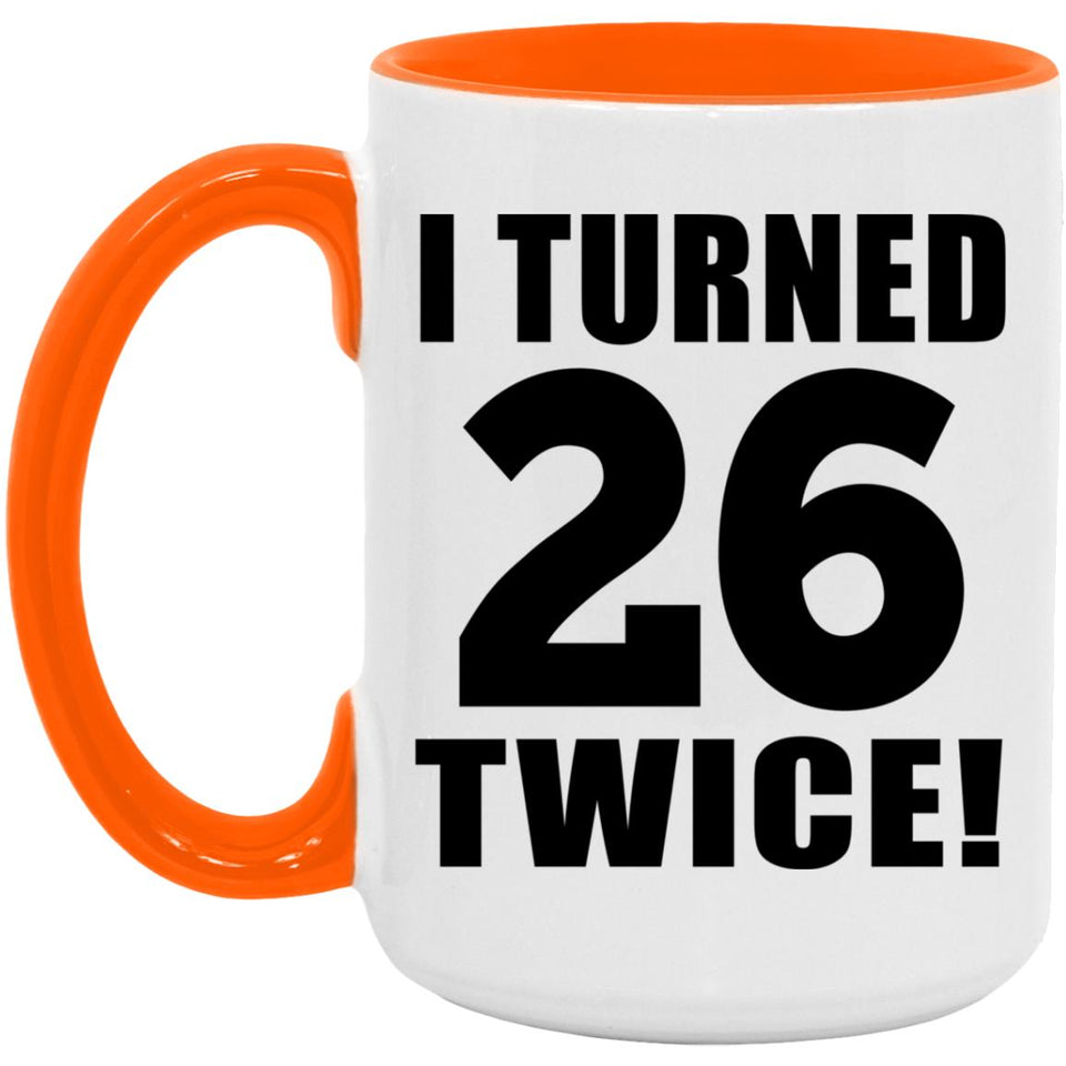 52nd Birthday I Turned 26 Twice - 15oz Accent Mug Orange