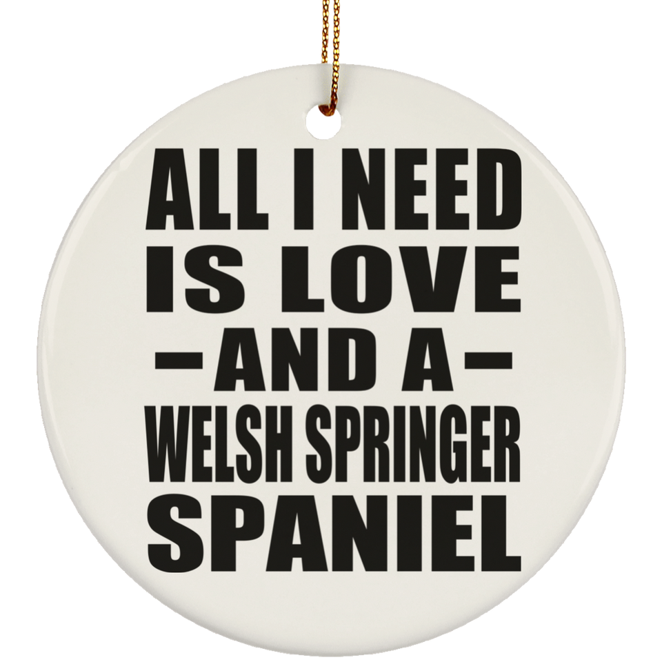 All I Need Is Love And A Welsh Springer Spaniel - Circle Ornament