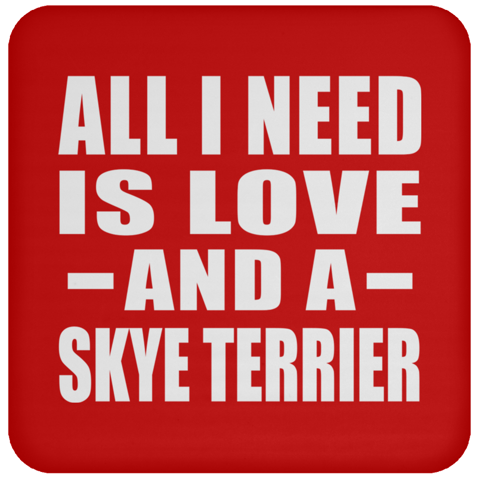 All I Need Is Love And A Skye Terrier - Drink Coaster