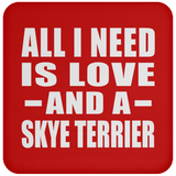 All I Need Is Love And A Skye Terrier - Drink Coaster