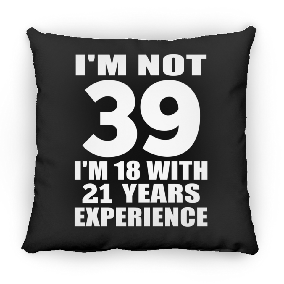 39th Birthday I'm Not 39 I'm 18 With 21 Years Experience - Throw Pillow Black