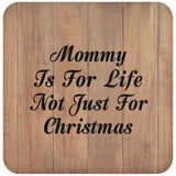 Mommy Is For Life Not Just For Christmas - Drink Coaster C