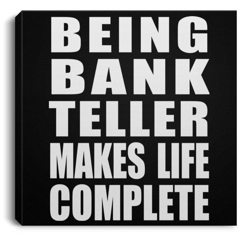 Being Bank Teller Makes Life Complete - Canvas Square
