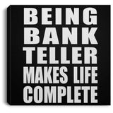 Being Bank Teller Makes Life Complete - Canvas Square