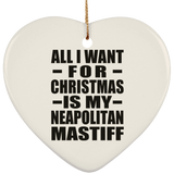 All I Want For Christmas Is My Neapolitan Mastiff - Heart Ornament