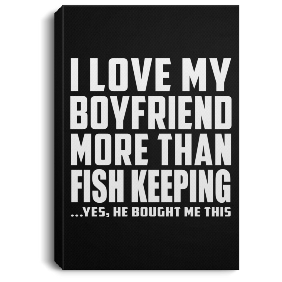 I Love My Boyfriend More Than Fish Keeping - Canvas Portrait
