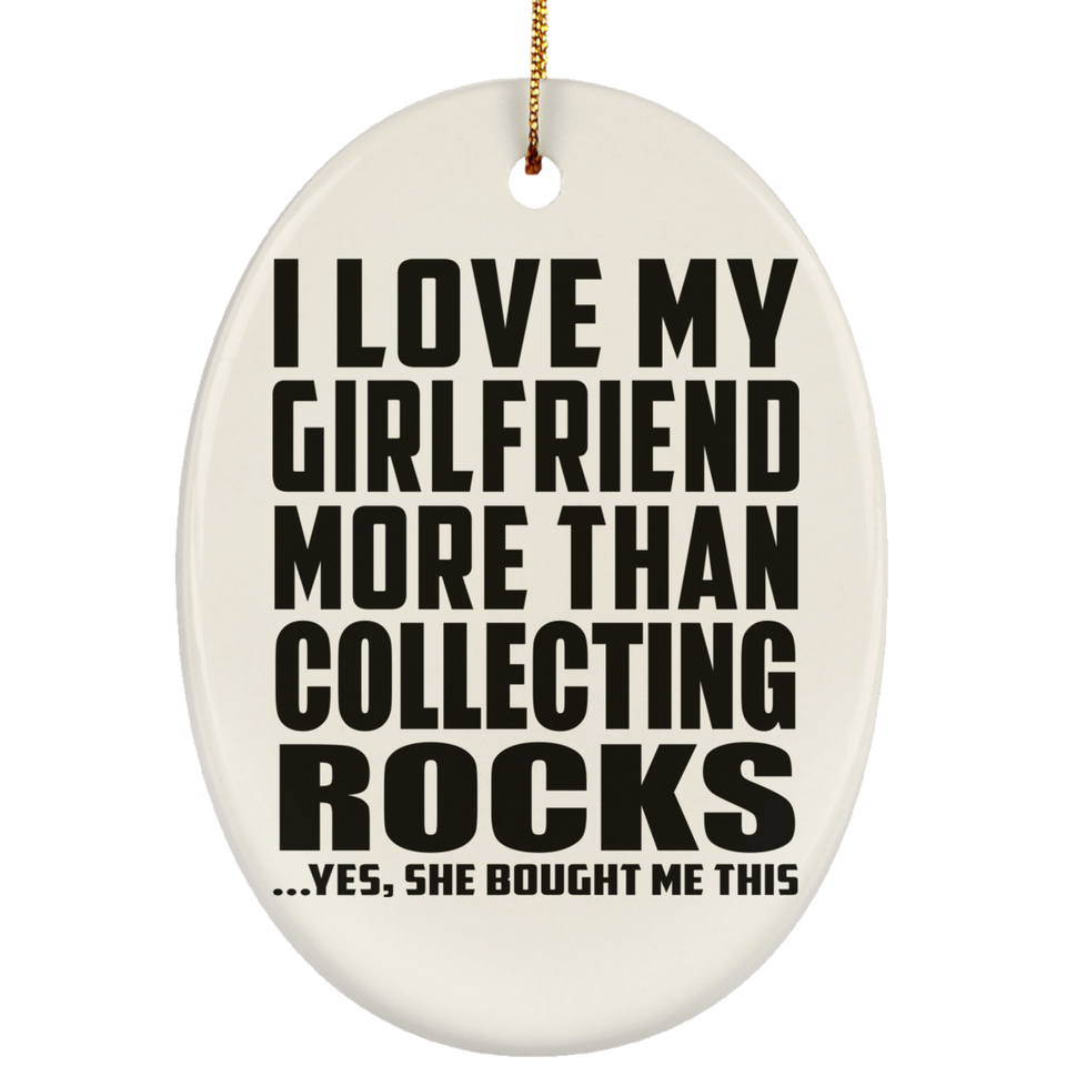 I Love My Girlfriend More Than Collecting Rocks - Oval Ornament