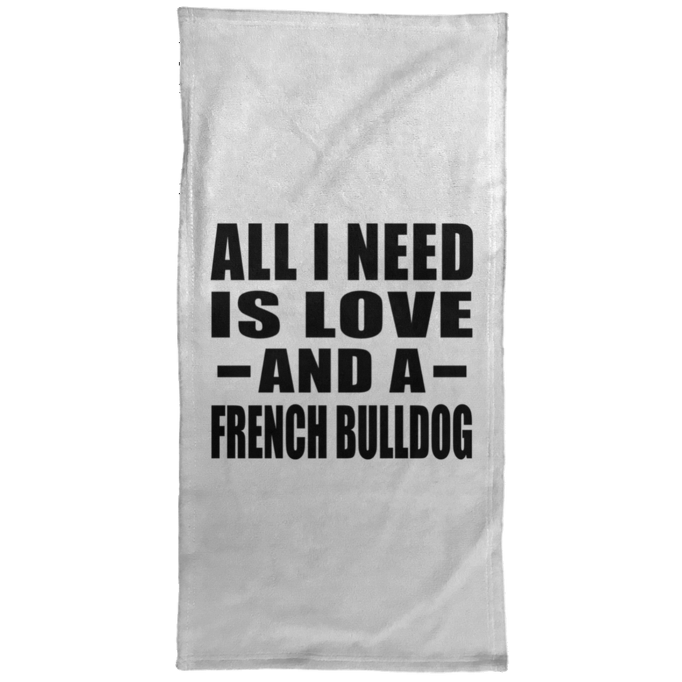 All I Need Is Love And A French Bulldog - Hand Towel