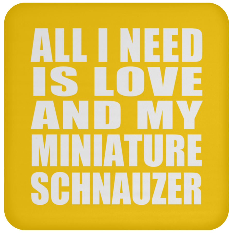All I Need Is Love And My Miniature Schnauzer - Drink Coaster