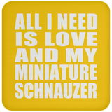 All I Need Is Love And My Miniature Schnauzer - Drink Coaster