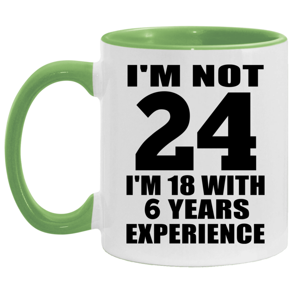 24th Birthday I'm Not 24 I'm 18 With 6 Years Experience - 11oz Accent Mug Green