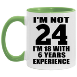24th Birthday I'm Not 24 I'm 18 With 6 Years Experience - 11oz Accent Mug Green