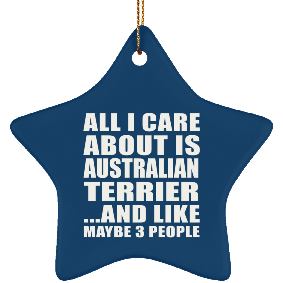 All I Care About Is Australian Terrier - Star Ornament