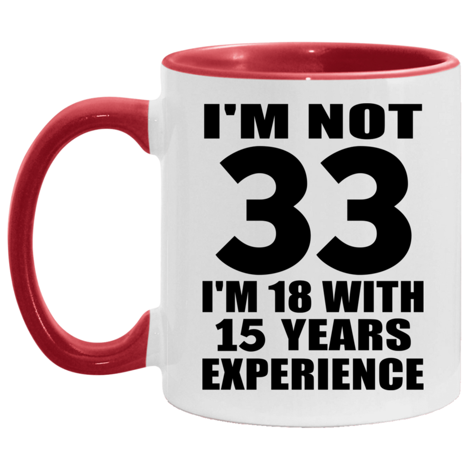 33rd Birthday I'm Not 33 I'm 18 With 15 Years Experience - 11oz Accent Mug Red