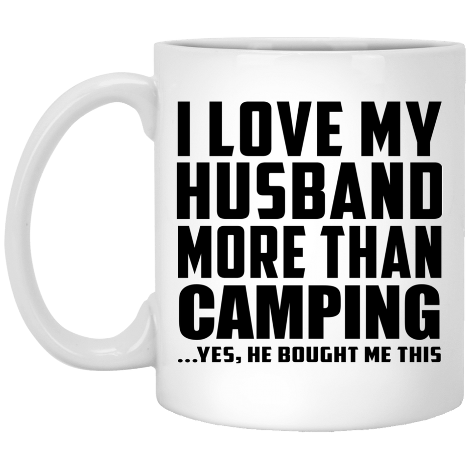 I Love My Husband More Than Camping - 11 Oz Coffee Mug