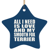 All I Need Is Love And My Smooth Fox Terrier - Star Ornament