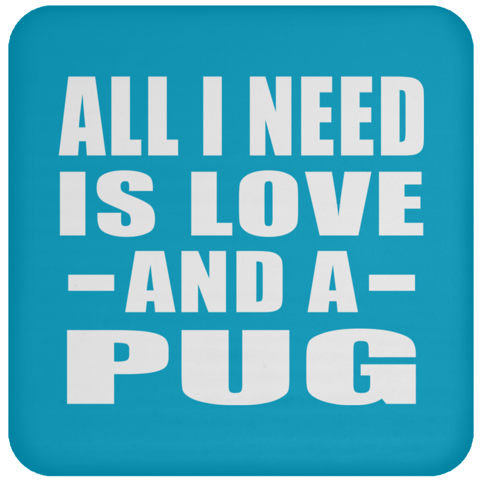 All I Need Is Love And A Pug - Drink Coaster