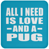 All I Need Is Love And A Pug - Drink Coaster
