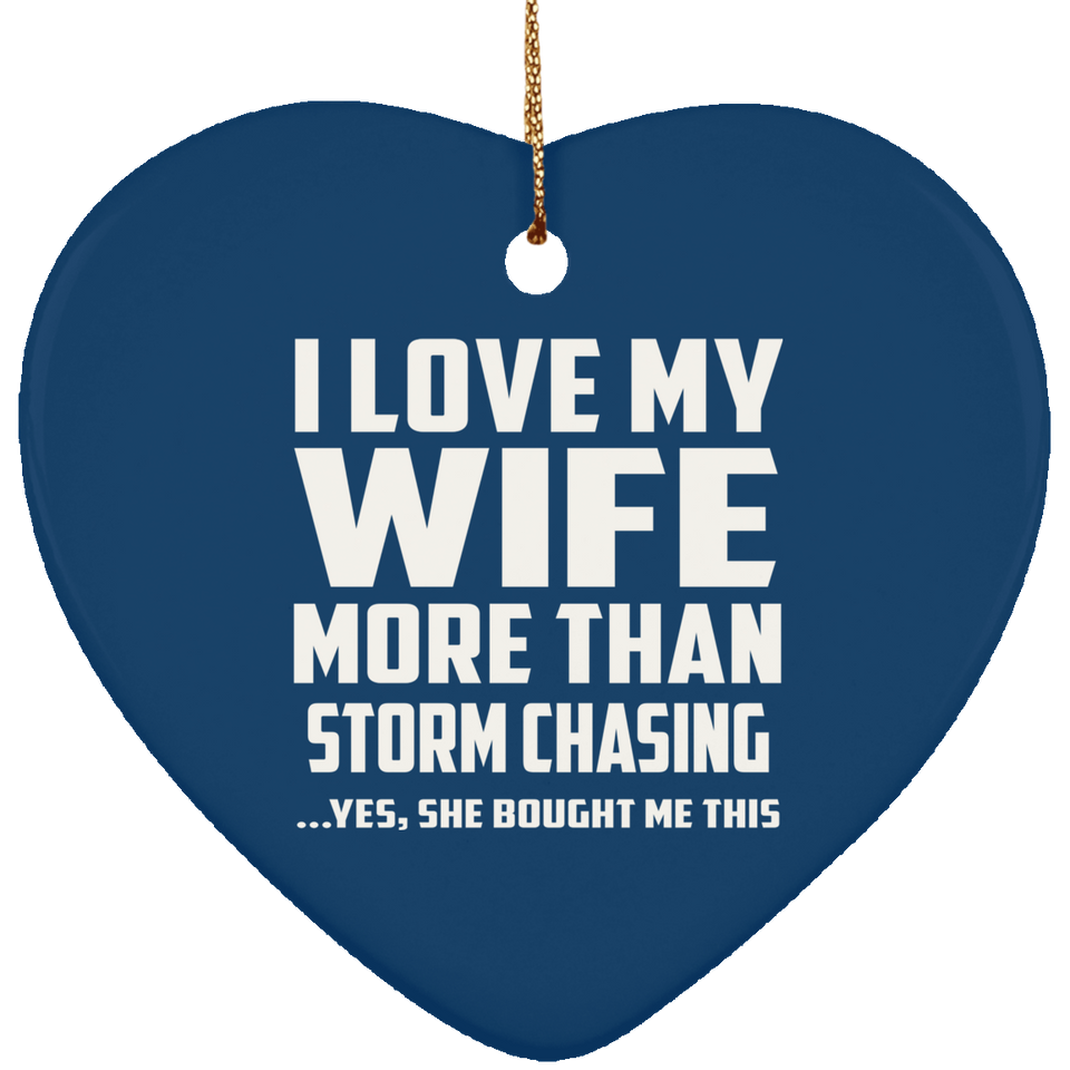 I Love My Wife More Than Storm Chasing - Heart Ornament