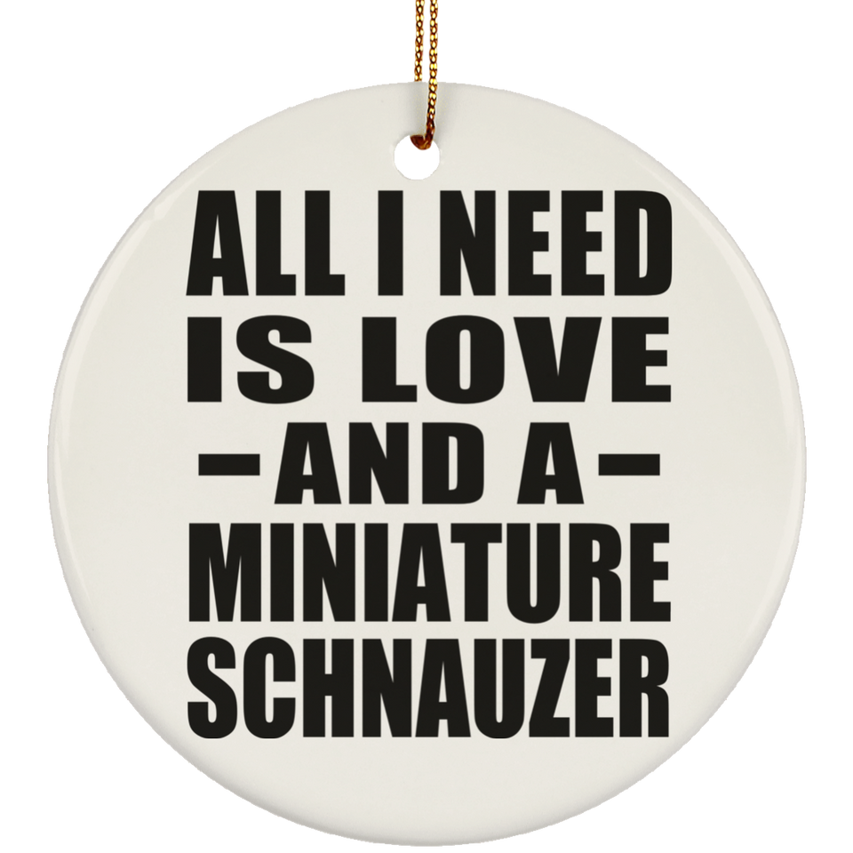 All I Need Is Love And A Miniature Schnauzer - Circle Ornament