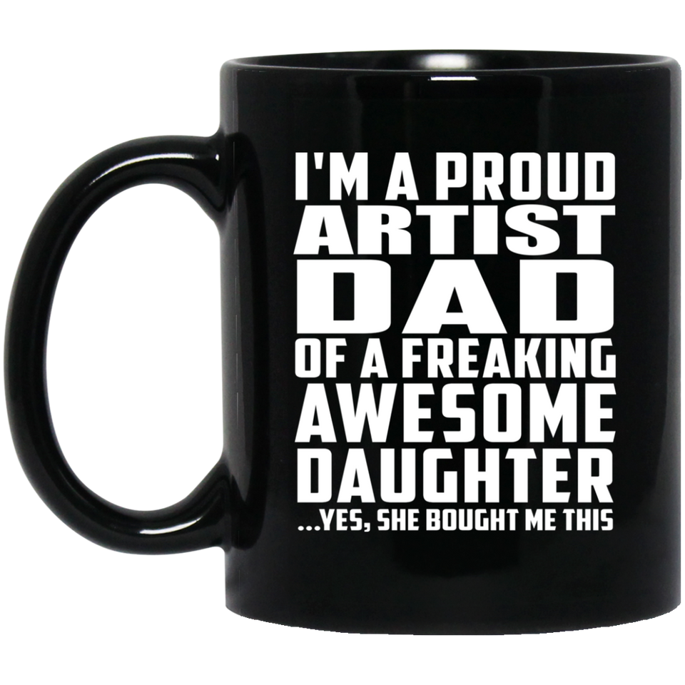Proud Artist Dad Of Awesome Daughter - 11 Oz Coffee Mug Black