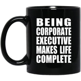 Being Corporate Executive Makes Life Complete - 11oz Coffee Mug Black