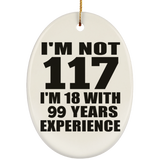 117th Birthday I'm Not 117 I'm 18 With 99 Years Experience - Oval Ornament