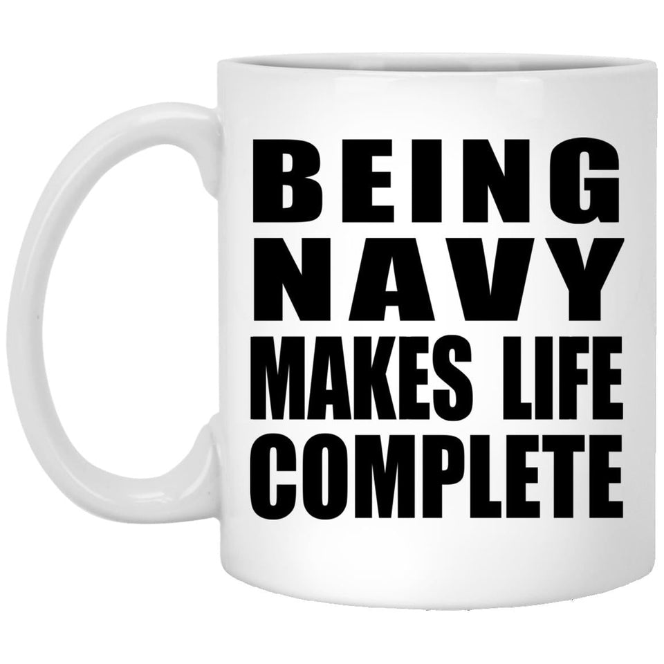 Being Navy Makes Life Complete - 11oz Coffee Mug