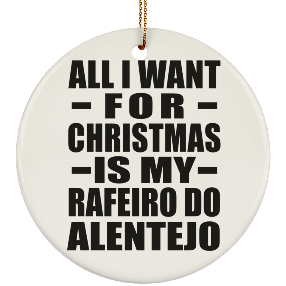All I Want For Christmas Is My Rafeiro Do Alentejo - Circle Ornament