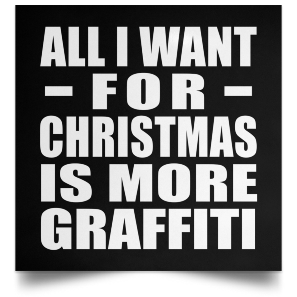 All I Want For Christmas Is More Graffiti - Poster Square