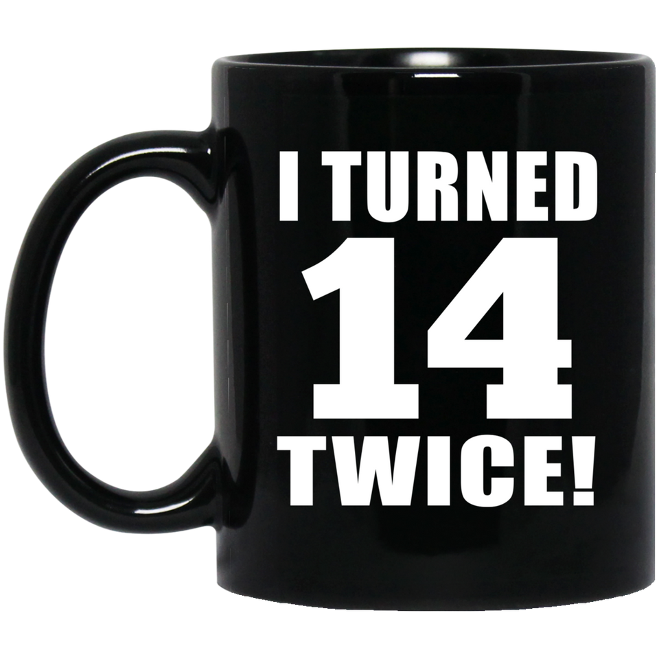 28th Birthday I Turned 14 Twice - 11oz Coffee Mug Black