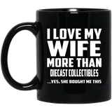 I Love My Wife More Than Diecast Collectibles - 11 Oz Coffee Mug Black