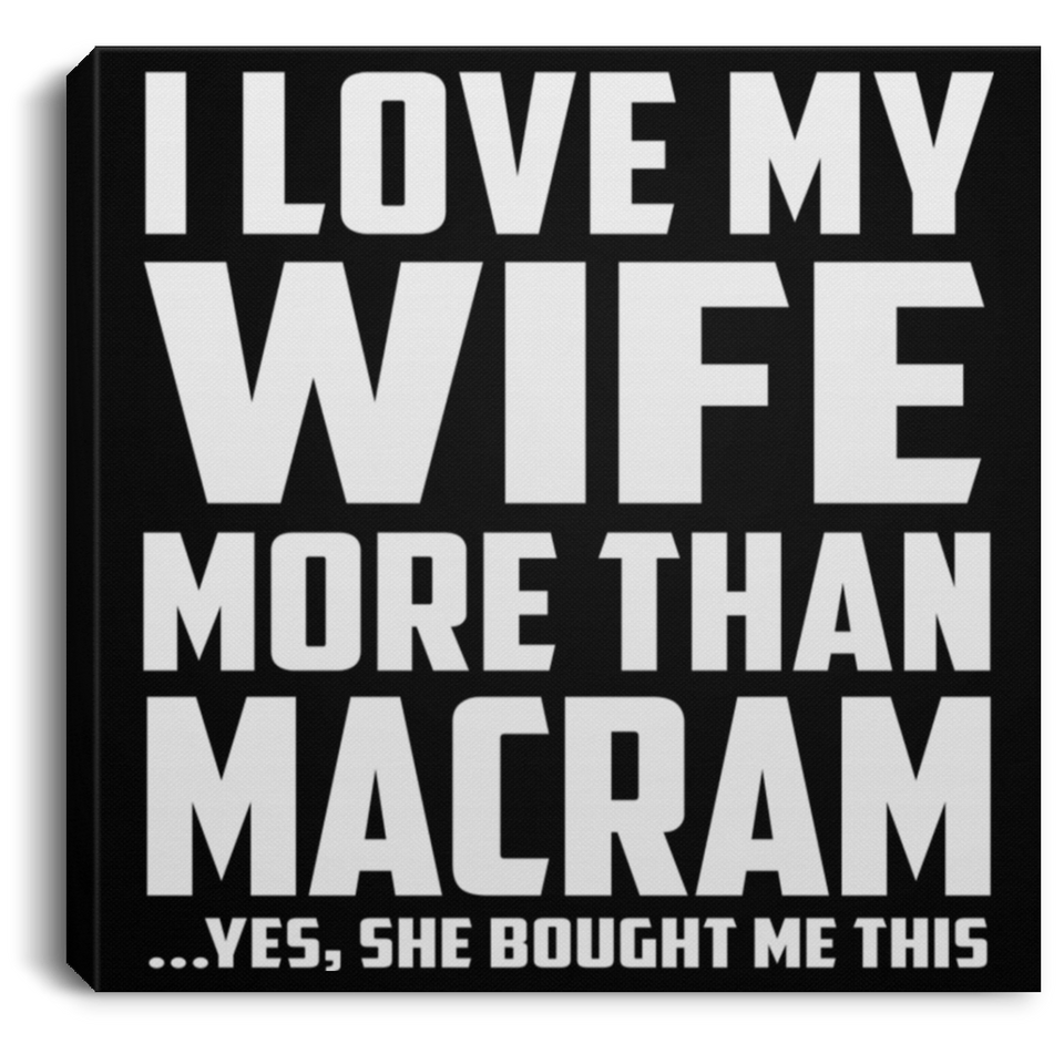 I Love My Wife More Than Macram - Canvas Square