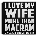 I Love My Wife More Than Macram - Canvas Square
