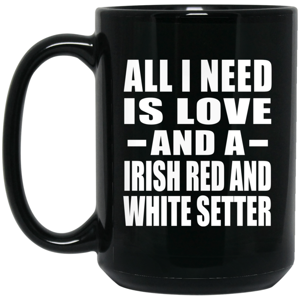 All I Need Is Love And A Irish Red And White Setter - 15 Oz Coffee Mug Black