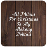 All I Want For Christmas Is My Mekong Bobtail - Drink Coaster D