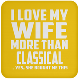 I Love My Wife More Than Classical - Drink Coaster