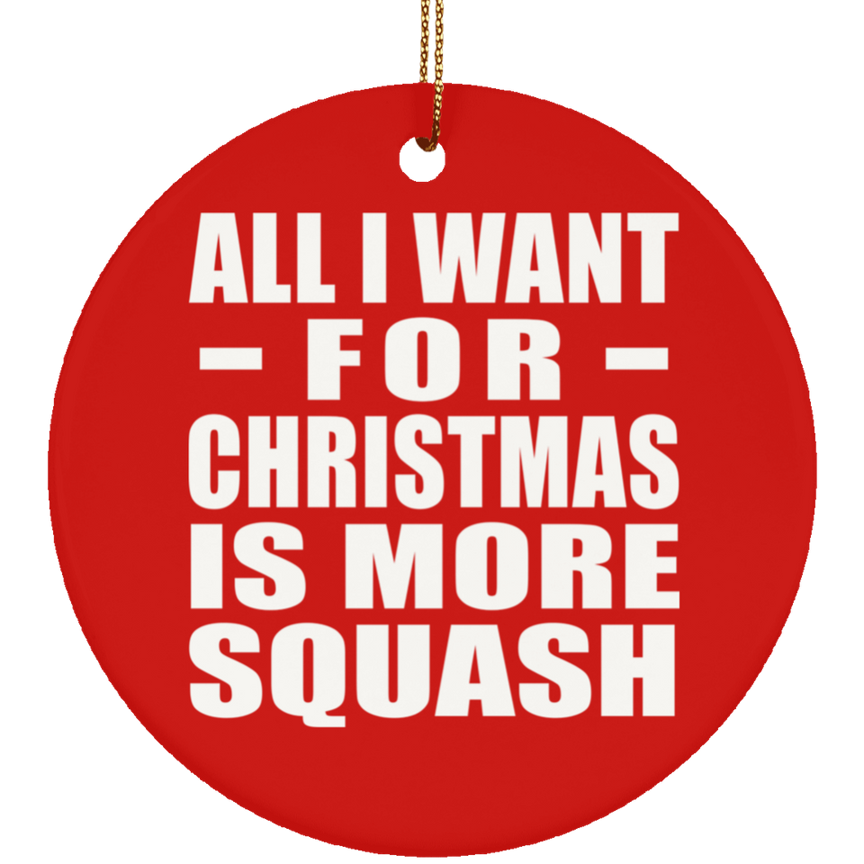 All I Want For Christmas Is More Squash - Circle Ornament