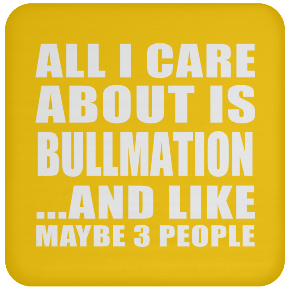 All I Care About Is Bullmation - Drink Coaster
