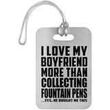 I Love My Boyfriend More Than Collecting Fountain Pens - Luggage Bag Tag