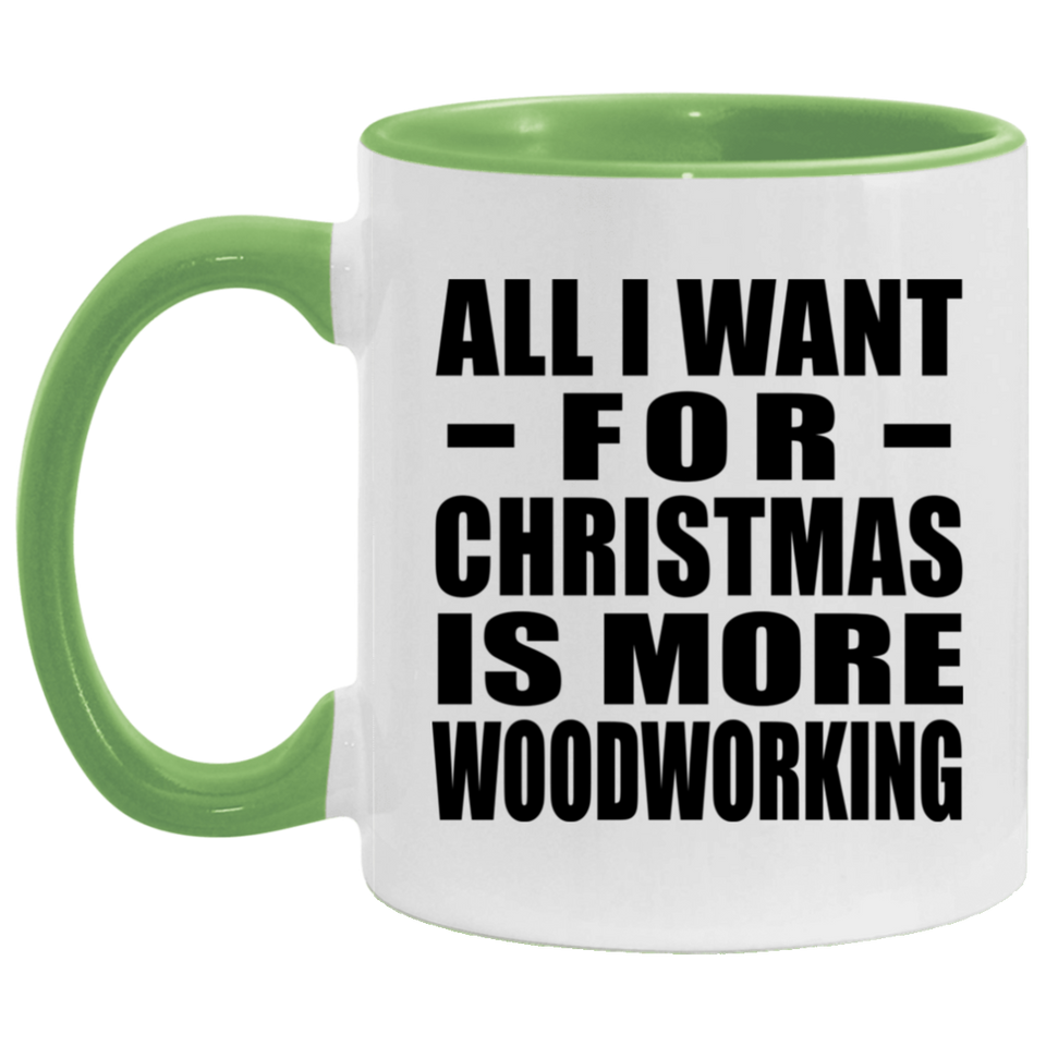 All I Want For Christmas Is More Woodworking - 11oz Accent Mug Green