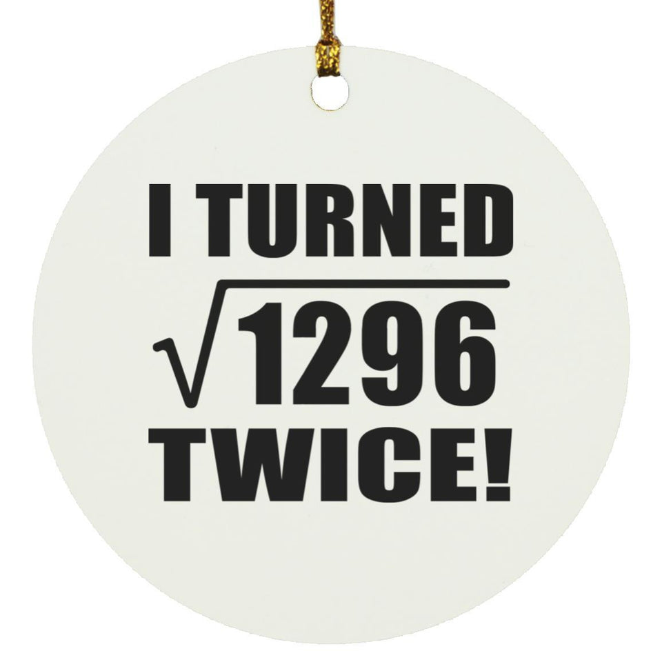 72nd Birthday I Turned Square Root of 1296 Twice - Circle Ornament