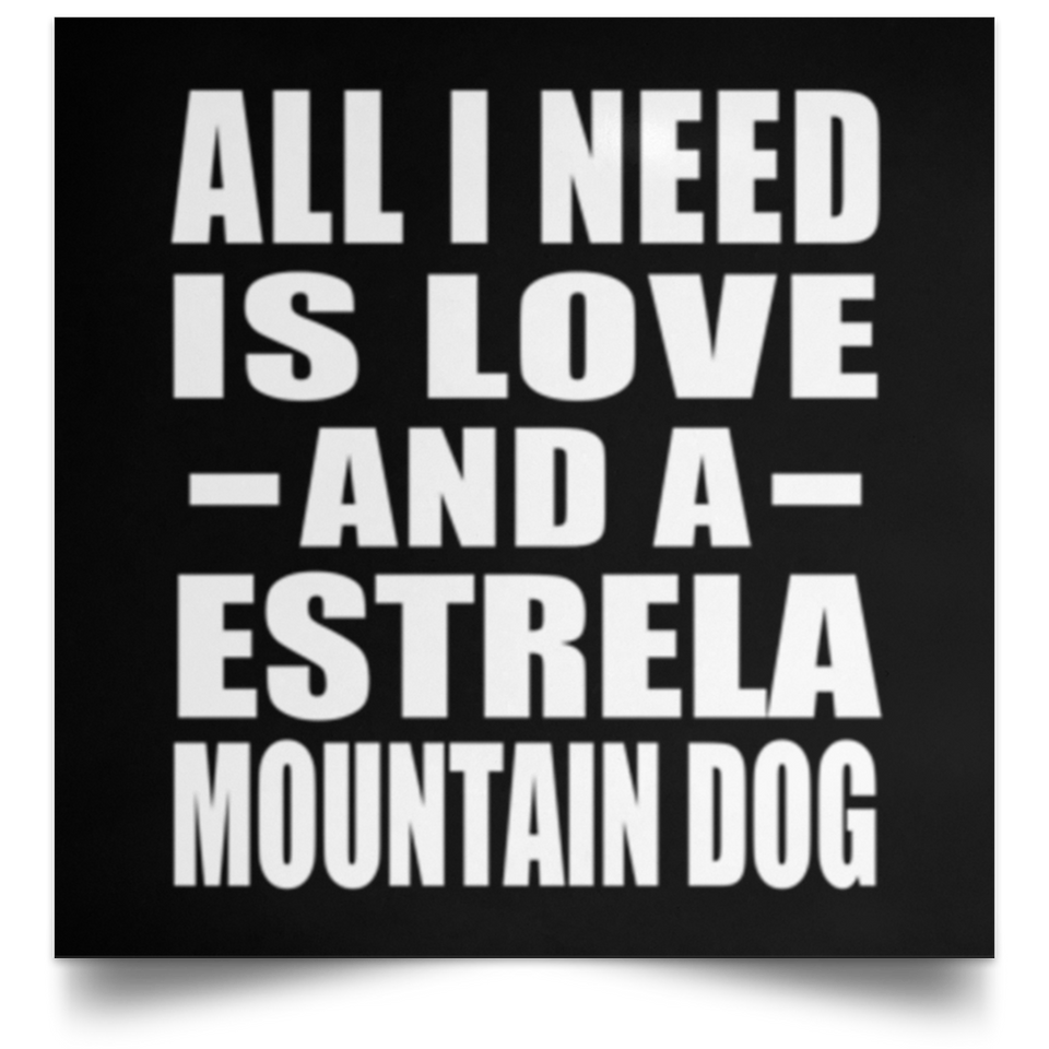 All I Need Is Love And A Estrela Mountain Dog - Poster Square