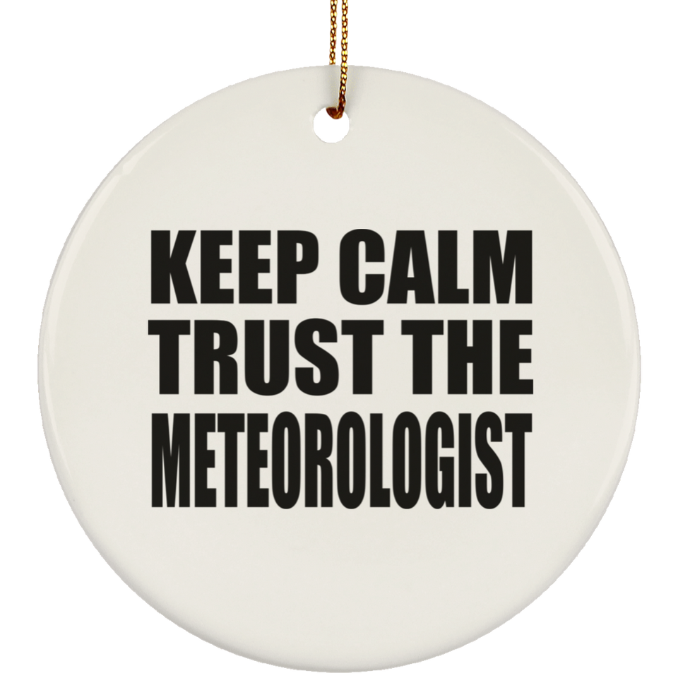 Keep Calm and Trust The Meteorologist - Circle Ornament